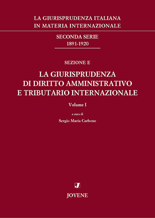 La giurisprudenza italiana in materia internazionale. Seconda serie: 1891-1920. Sezione E: Parte I. La giurisprudenza di diritto amministrativo internazionale
