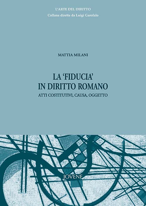 La ‘fiducia’ in diritto romano. Atti costitutivi, causa, oggetto.