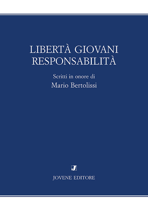 Libertà giovani responsabilità. Scritti in onore di Mario Bertolissi.
