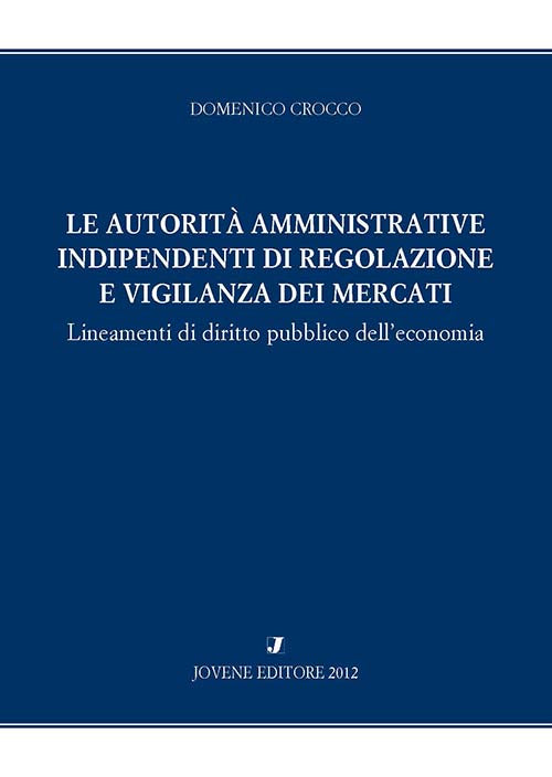 Le autorità amministrative indipendenti di regolazione e vigilanza dei mercati.