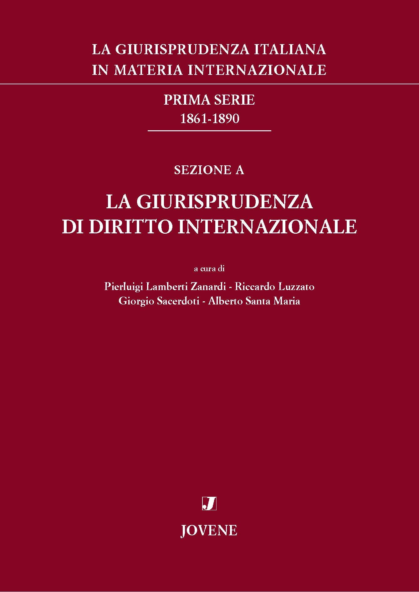 La giurisprudenza italiana in materia internazionale. Prima serie: 1861-1890. Sezione A: La giurisprudenza di diritto internazionale.