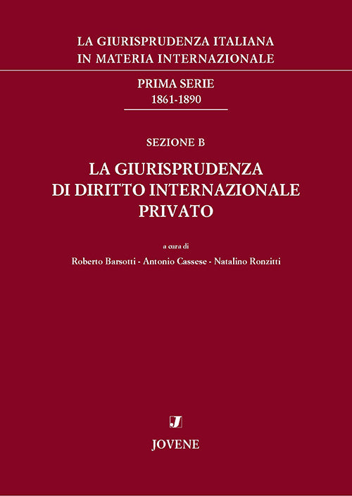 La giurisprudenza italiana in materia internazionale. Prima serie: 1861-1890. Sezione B: La giurisprudenza di diritto internazionale privato.