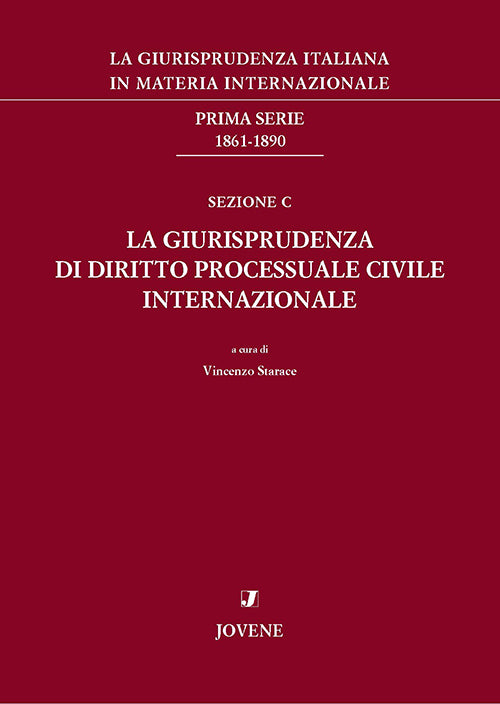 La giurisprudenza italiana in materia internazionale. Prima serie: 1861-1890. Sezione C: La giurisprudenza di diritto processuale civile internazionale.