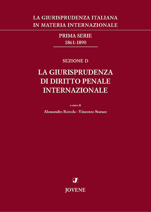 La giurisprudenza italiana in materia internazionale. Prima serie: 1861-1890. Sezione D: La giurisprudenza di diritto penale internazionale.