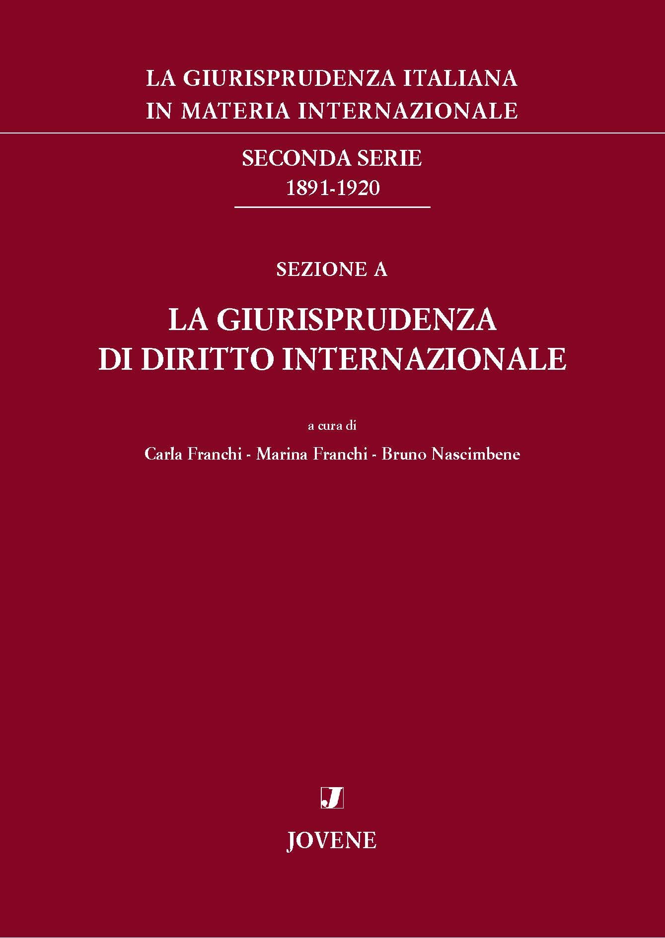 La giurisprudenza italiana in materia internazionale. Seconda serie: 1891-1920. Sezione A. Parte I e II: La giurisprudenza di diritto internazionale.