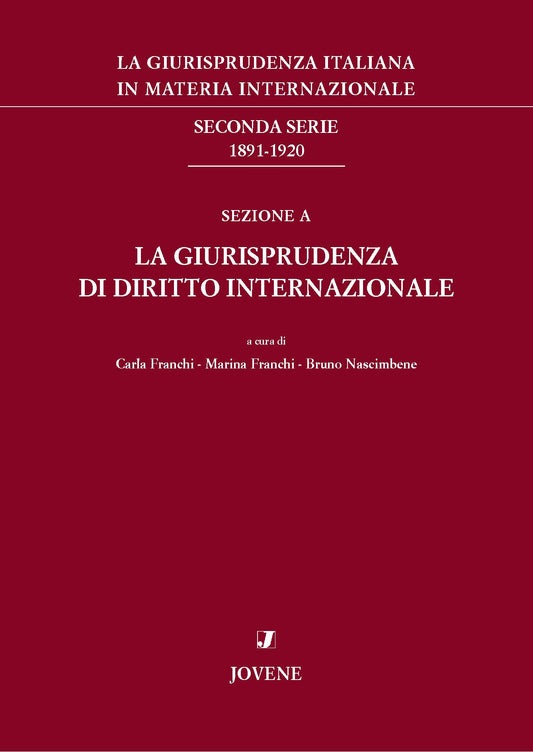 La giurisprudenza italiana in materia internazionale. Seconda serie: 1891-1920. Sezione A. Parte I e II: La giurisprudenza di diritto internazionale.