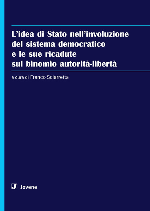 L’idea di Stato nell’involuzione del sistema democratico e le sue ricadute sul binomio autorità-libertà.